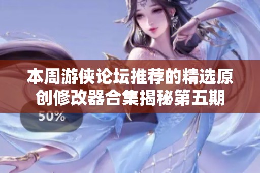 本周游侠论坛推荐的精选原创修改器合集揭秘第五期