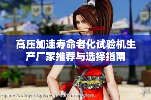 高压加速寿命老化试验机生产厂家推荐与选择指南