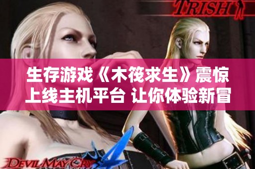 生存游戏《木筏求生》震惊上线主机平台 让你体验新冒险