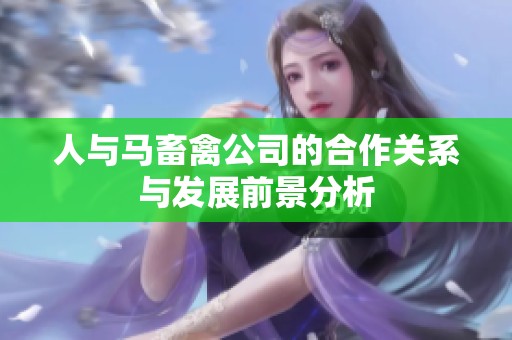 人与马畜禽公司的合作关系与发展前景分析