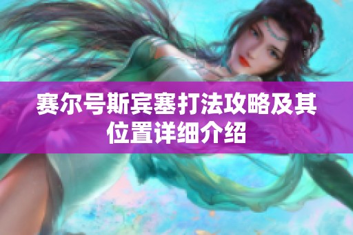 赛尔号斯宾塞打法攻略及其位置详细介绍