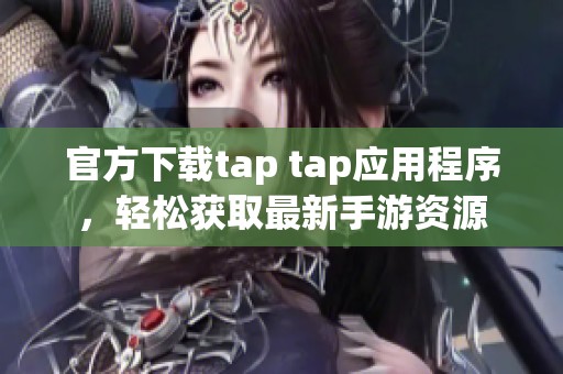 官方下载tap tap应用程序，轻松获取最新手游资源