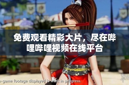 免费观看精彩大片，尽在哔哩哔哩视频在线平台