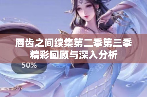 唇齿之间续集第二季第三季精彩回顾与深入分析
