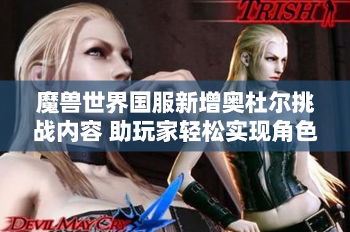 魔兽世界国服新增奥杜尔挑战内容 助玩家轻松实现角色毕业