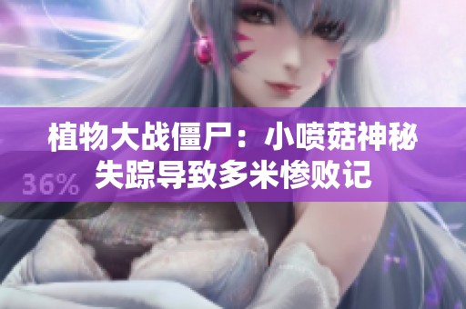植物大战僵尸：小喷菇神秘失踪导致多米惨败记