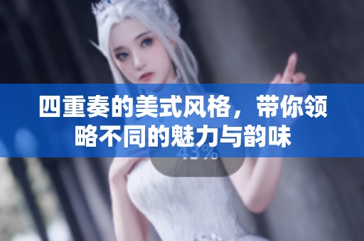 四重奏的美式风格，带你领略不同的魅力与韵味