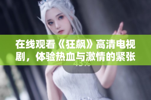 在线观看《狂飙》高清电视剧，体验热血与激情的紧张追逐