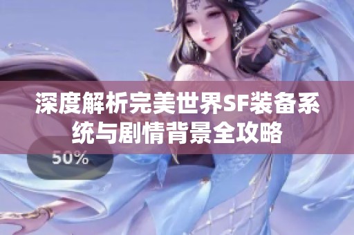 深度解析完美世界SF装备系统与剧情背景全攻略