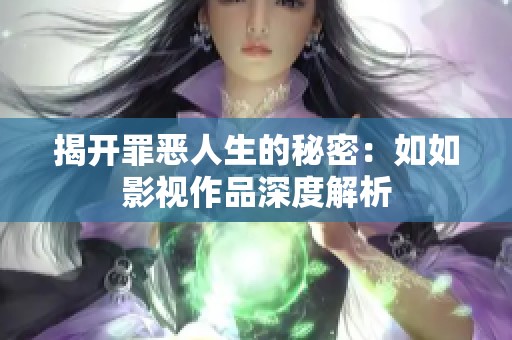 揭开罪恶人生的秘密：如如影视作品深度解析