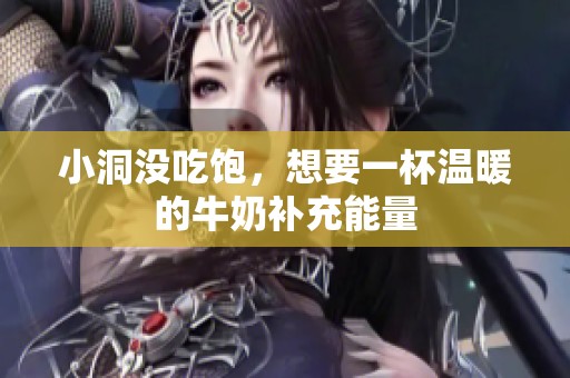 小洞没吃饱，想要一杯温暖的牛奶补充能量