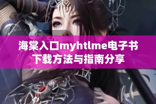 海棠入口myhtlme电子书下载方法与指南分享