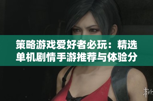 策略游戏爱好者必玩：精选单机剧情手游推荐与体验分享