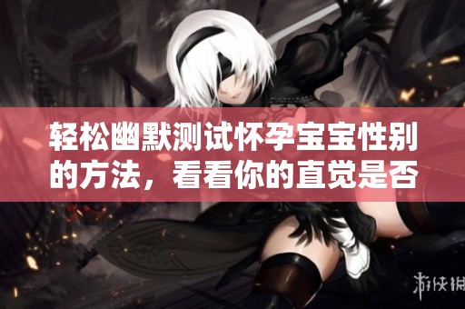 轻松幽默测试怀孕宝宝性别的方法，看看你的直觉是否准确