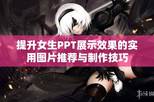 提升女生PPT展示效果的实用图片推荐与制作技巧