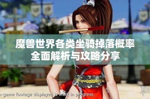 魔兽世界各类坐骑掉落概率全面解析与攻略分享