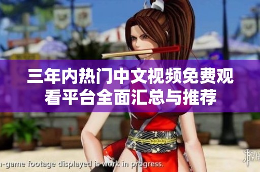三年内热门中文视频免费观看平台全面汇总与推荐