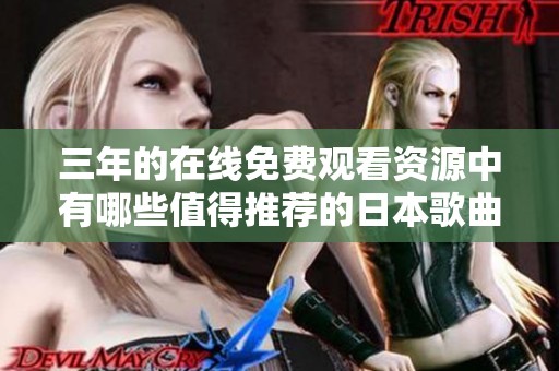 三年的在线免费观看资源中有哪些值得推荐的日本歌曲