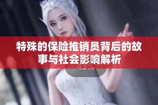 特殊的保险推销员背后的故事与社会影响解析
