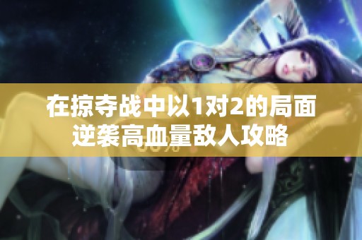 在掠夺战中以1对2的局面逆袭高血量敌人攻略