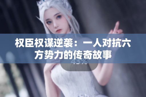 权臣权谋逆袭：一人对抗六方势力的传奇故事