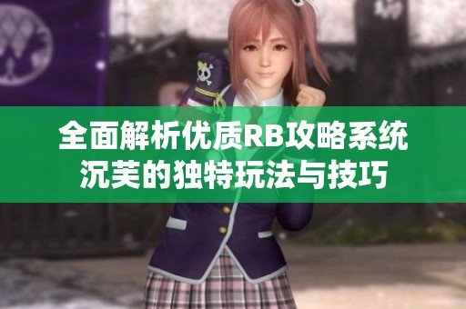 全面解析优质RB攻略系统沉芙的独特玩法与技巧