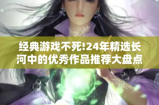 经典游戏不死!24年精选长河中的优秀作品推荐大盘点
