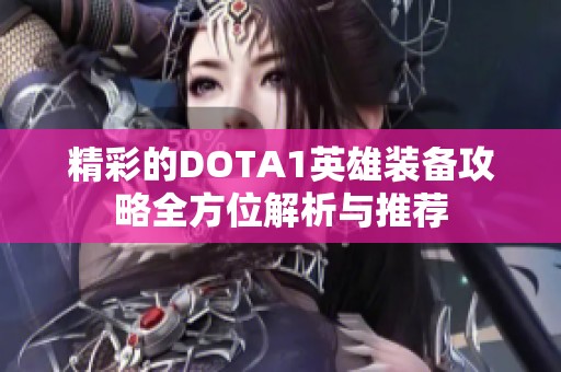精彩的DOTA1英雄装备攻略全方位解析与推荐