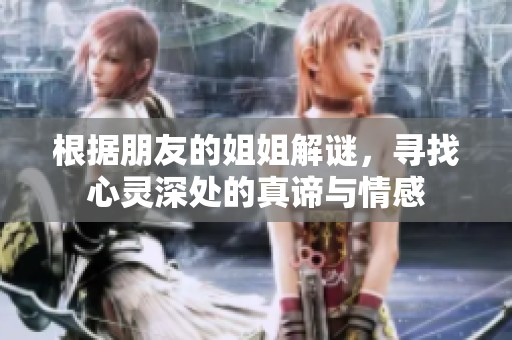 根据朋友的姐姐解谜，寻找心灵深处的真谛与情感