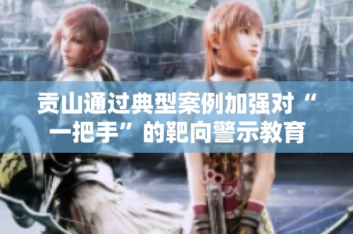 贡山通过典型案例加强对“一把手”的靶向警示教育