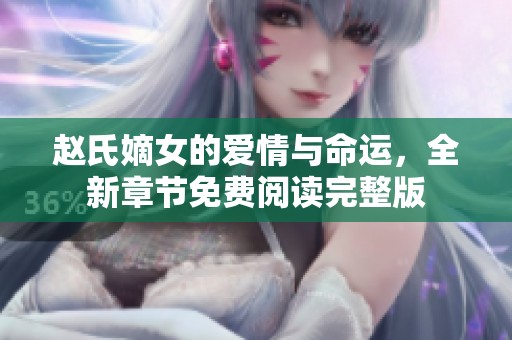 赵氏嫡女的爱情与命运，全新章节免费阅读完整版