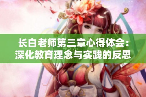 长白老师第三章心得体会：深化教育理念与实践的反思与启示