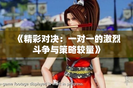 《精彩对决：一对一的激烈斗争与策略较量》