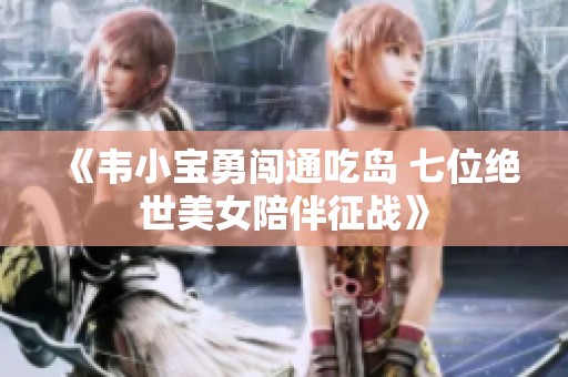 《韦小宝勇闯通吃岛 七位绝世美女陪伴征战》