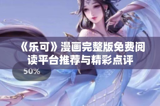 《乐可》漫画完整版免费阅读平台推荐与精彩点评