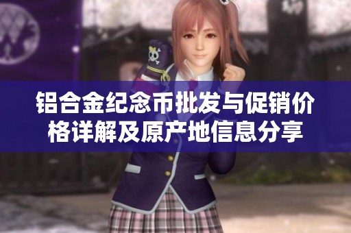 铝合金纪念币批发与促销价格详解及原产地信息分享