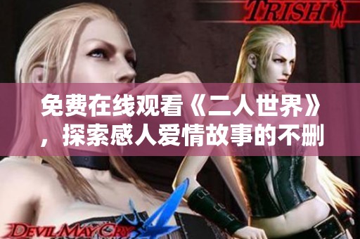 免费在线观看《二人世界》，探索感人爱情故事的不删减版