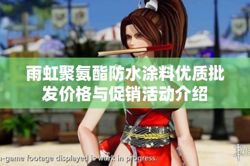 雨虹聚氨酯防水涂料优质批发价格与促销活动介绍