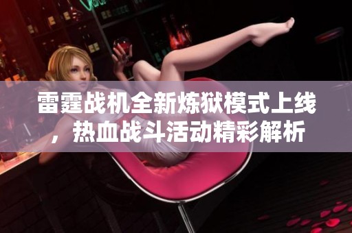 雷霆战机全新炼狱模式上线，热血战斗活动精彩解析