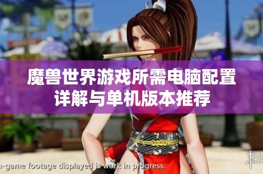 魔兽世界游戏所需电脑配置详解与单机版本推荐