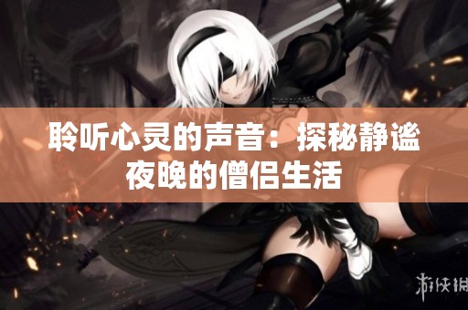聆听心灵的声音：探秘静谧夜晚的僧侣生活