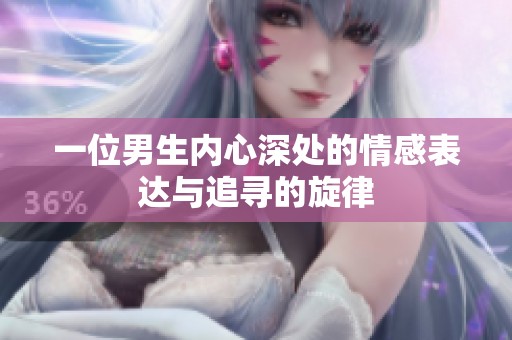 一位男生内心深处的情感表达与追寻的旋律