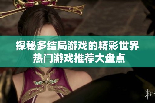 探秘多结局游戏的精彩世界 热门游戏推荐大盘点