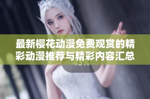 最新樱花动漫免费观赏的精彩动漫推荐与精彩内容汇总