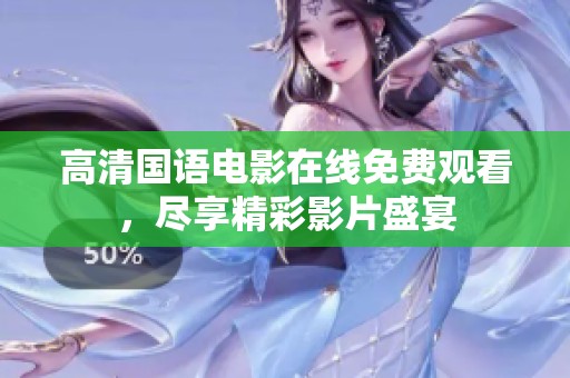 高清国语电影在线免费观看，尽享精彩影片盛宴