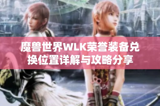 魔兽世界WLK荣誉装备兑换位置详解与攻略分享