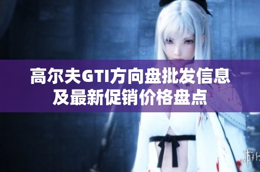 高尔夫GTI方向盘批发信息及最新促销价格盘点