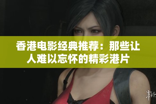 香港电影经典推荐：那些让人难以忘怀的精彩港片