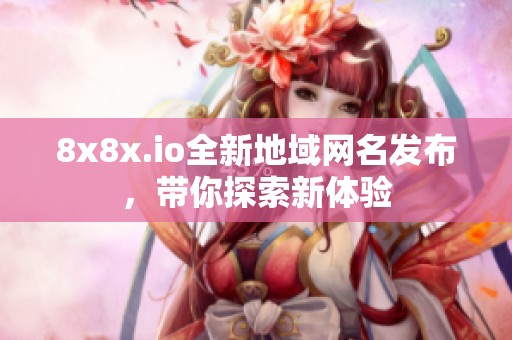 8x8x.io全新地域网名发布，带你探索新体验