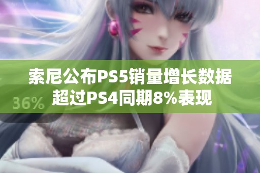 索尼公布PS5销量增长数据 超过PS4同期8%表现